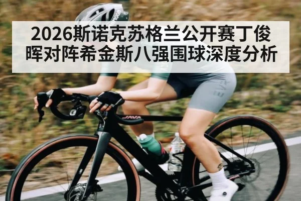2026斯诺克苏格兰公开赛丁俊晖对阵希金斯八强围球深度分析